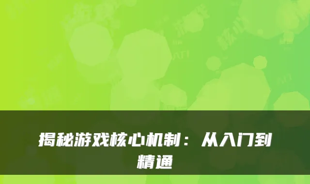 揭秘游戏核心机制：从入门到精通