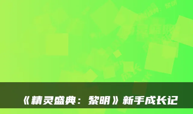 《精灵盛典：黎明》新手成长记