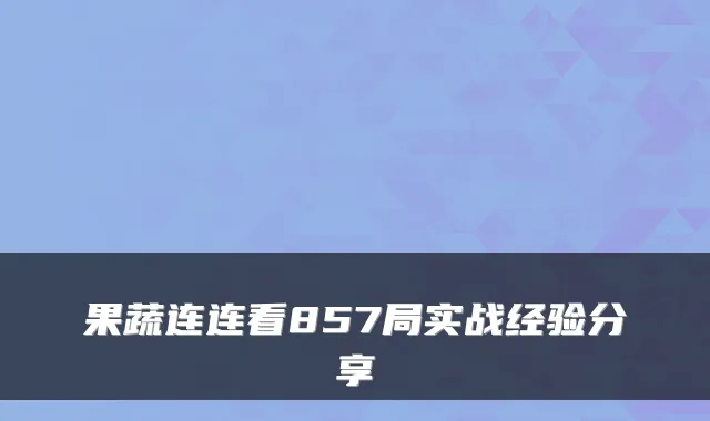 果蔬连连看857局实战经验分享