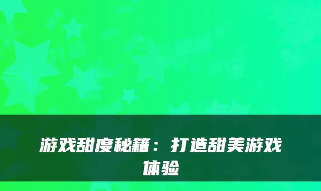游戏甜度秘籍：打造甜美游戏体验