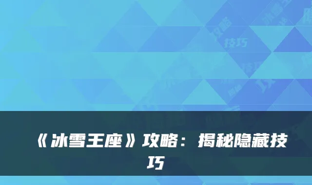 《冰雪王座》攻略：揭秘隐藏技巧
