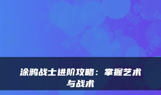 涂鸦战士进阶攻略：掌握艺术与战术
