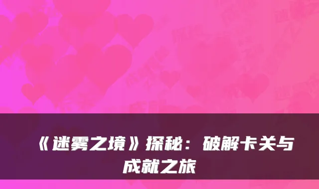 《迷雾之境》探秘：破解卡关与成就之旅