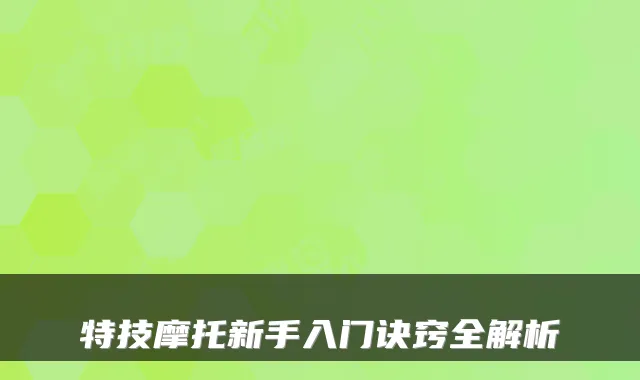 特技摩托新手入门诀窍全解析