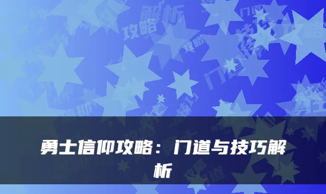 勇士信仰攻略：门道与技巧解析