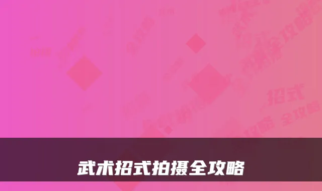武术招式拍摄全攻略