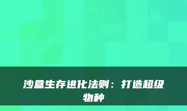 沙盒生存进化法则：打造超级物种
