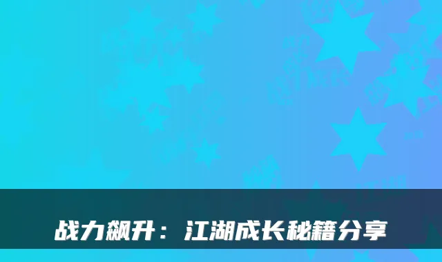 战力飙升：江湖成长秘籍分享