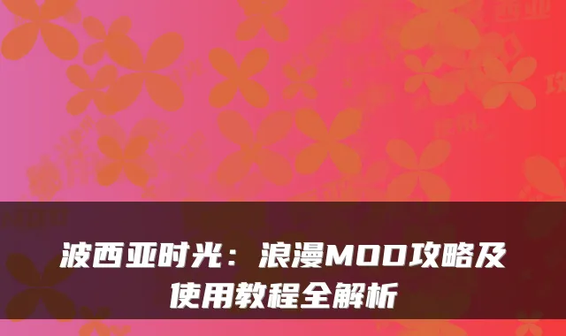 波西亚时光：浪漫MOD攻略及使用教程全解析