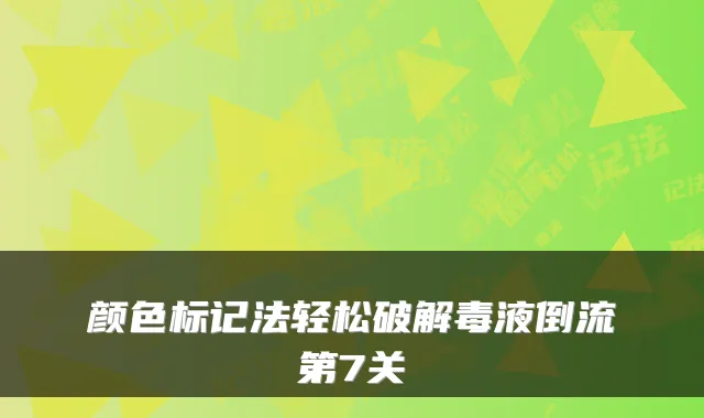 颜色标记法轻松破解毒液倒流第7关