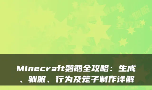 Minecraft鹦鹉全攻略：生成、驯服、行为及笼子制作详解