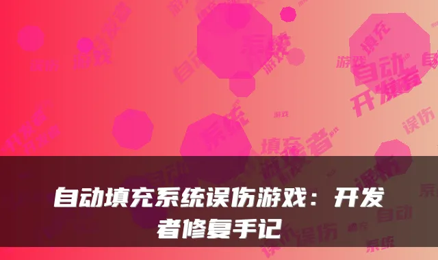 自动填充系统误伤游戏：开发者修复手记