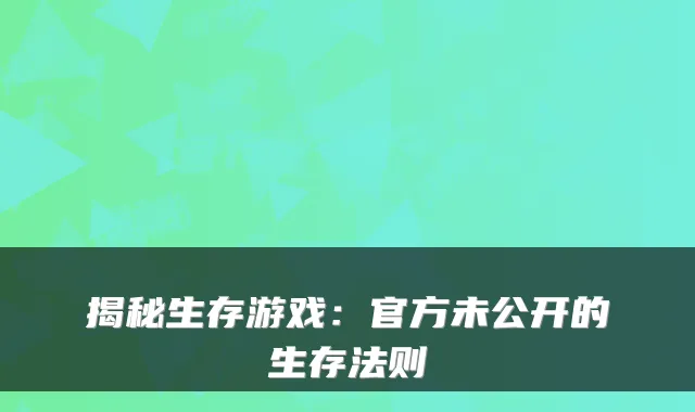 揭秘生存游戏:官方未公开的生存法则