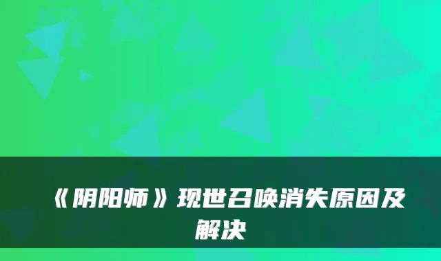 《阴阳师》现世召唤消失原因及解决
