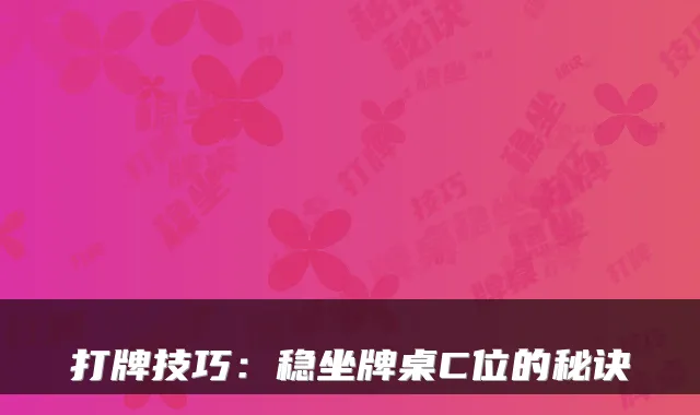 打牌技巧：稳坐牌桌C位的秘诀