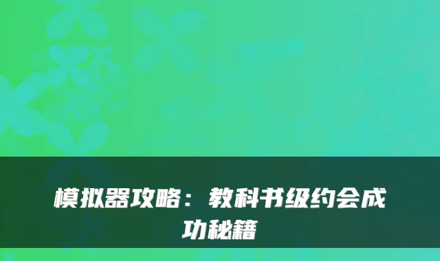 模拟器攻略：教科书级约会成功秘籍