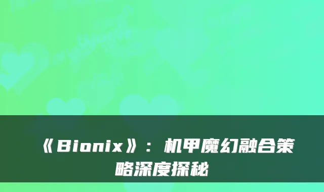 《Bionix》：机甲魔幻融合策略深度探秘