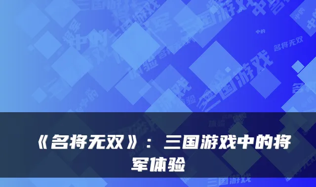 《名将无双》：三国游戏中的将军体验