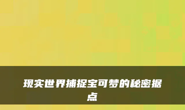 现实世界捕捉宝可梦的秘密据点