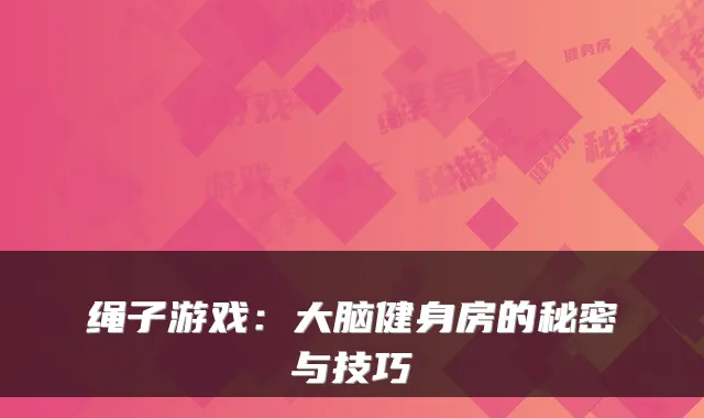 绳子游戏：大脑健身房的秘密与技巧
