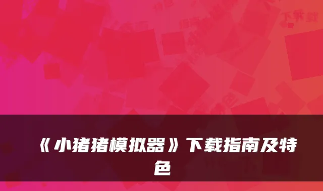 《小猪猪模拟器》下载指南及特色