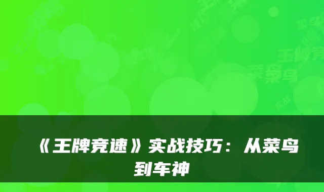 《王牌竞速》实战技巧：从菜鸟到车神