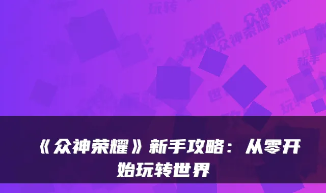 《众神荣耀》新手攻略:从零开始玩转世界