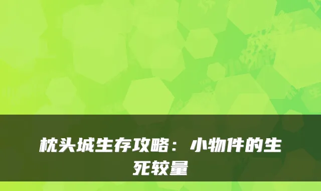 枕头城生存攻略：小物件的生死较量