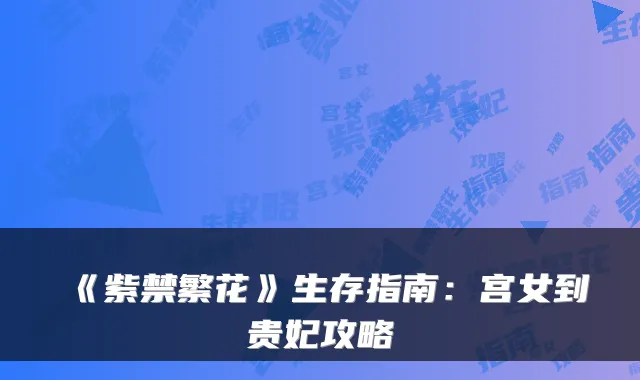 《紫禁繁花》生存指南：宫女到贵妃攻略