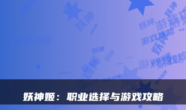妖神姬：职业选择与游戏攻略