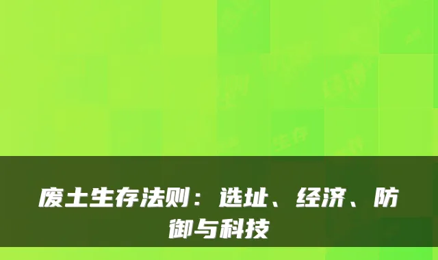 废土生存法则:选址、经济、防御与科技