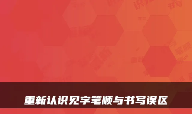 重新认识见字笔顺与书写误区