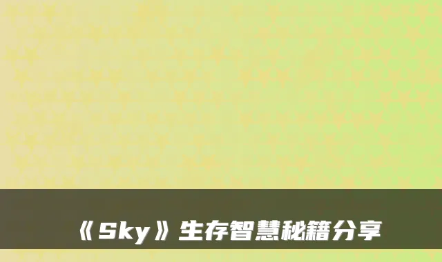 《Sky》生存智慧秘籍分享
