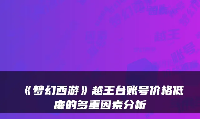 《梦幻西游》越王台账号价格低廉的多重因素分析