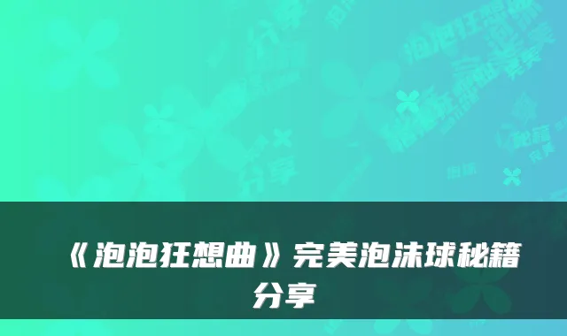 《泡泡狂想曲》完美泡沫球秘籍分享