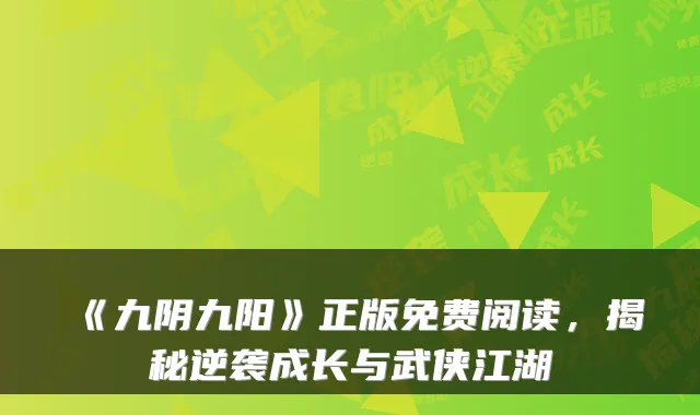 《九阴九阳》正版免费阅读，揭秘逆袭成长与武侠江湖
