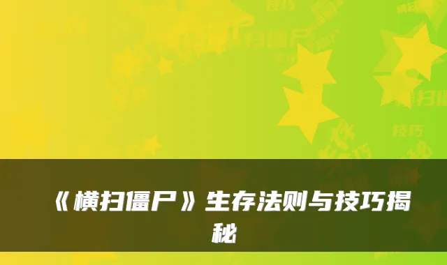 《横扫僵尸》生存法则与技巧揭秘