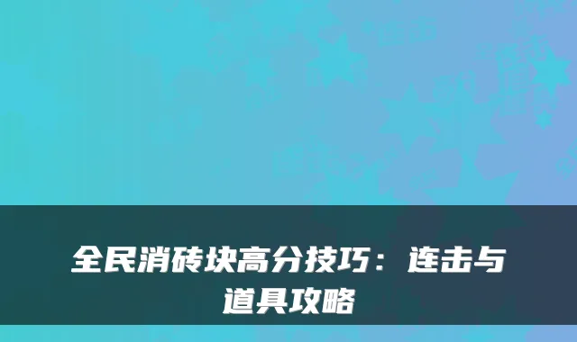 全民消砖块高分技巧：连击与道具攻略