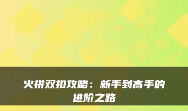火拼双扣攻略:新手到高手的进阶之路