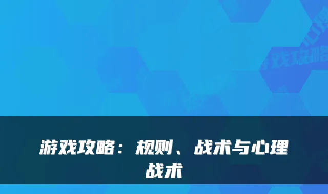 游戏攻略：规则、战术与心理战术