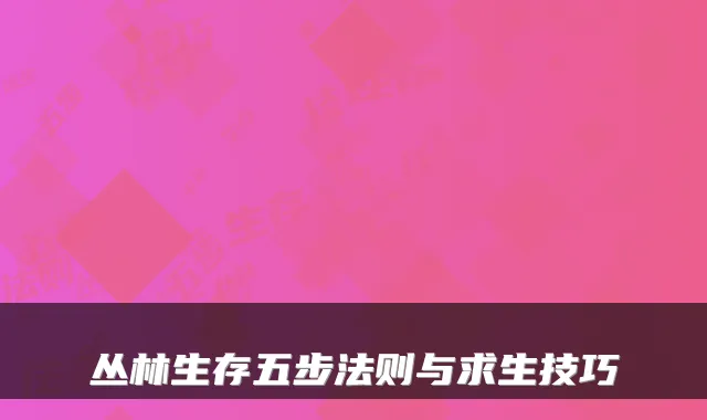 丛林生存五步法则与求生技巧