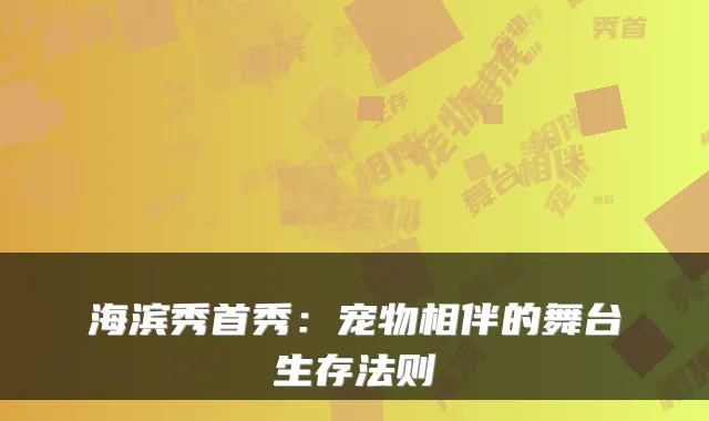 海滨秀首秀：宠物相伴的舞台生存法则