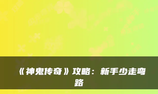 《神鬼传奇》攻略：新手少走弯路