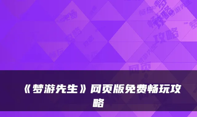 《梦游先生》网页版免费畅玩攻略