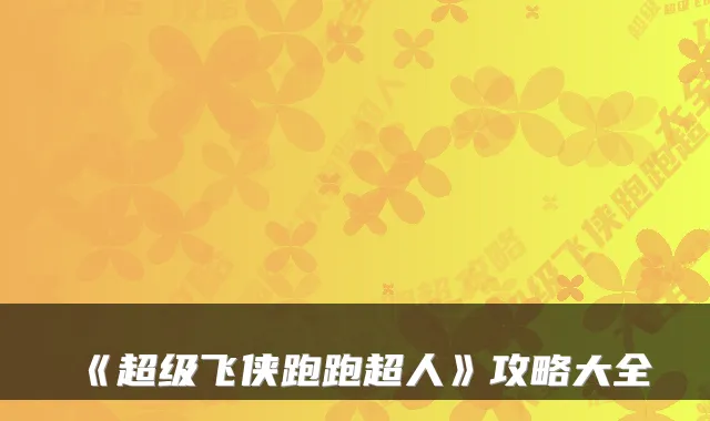 《超级飞侠跑跑超人》攻略大全
