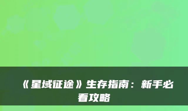 《星域征途》生存指南:新手必看攻略