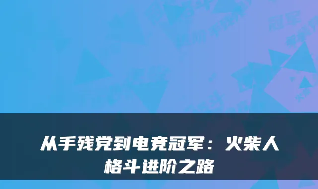 从手残党到电竞冠军：火柴人格斗进阶之路