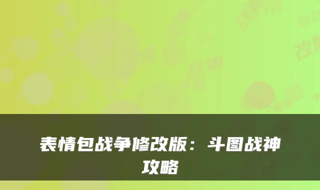 表情包战争修改版：斗图战神攻略