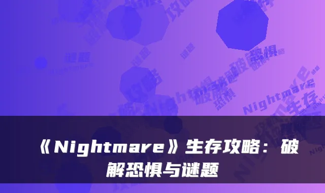 《Nightmare》生存攻略：破解恐惧与谜题