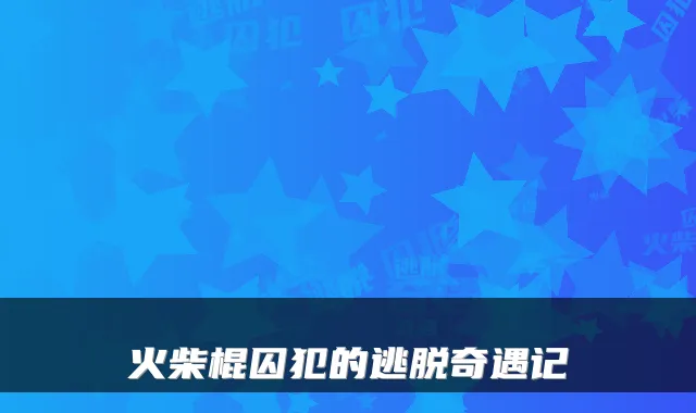 火柴棍囚犯的逃脱奇遇记